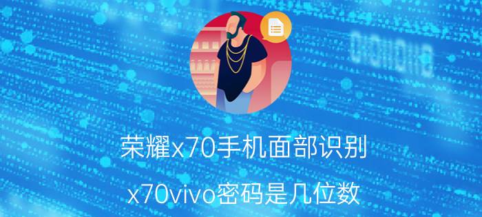 荣耀x70手机面部识别 x70vivo密码是几位数？